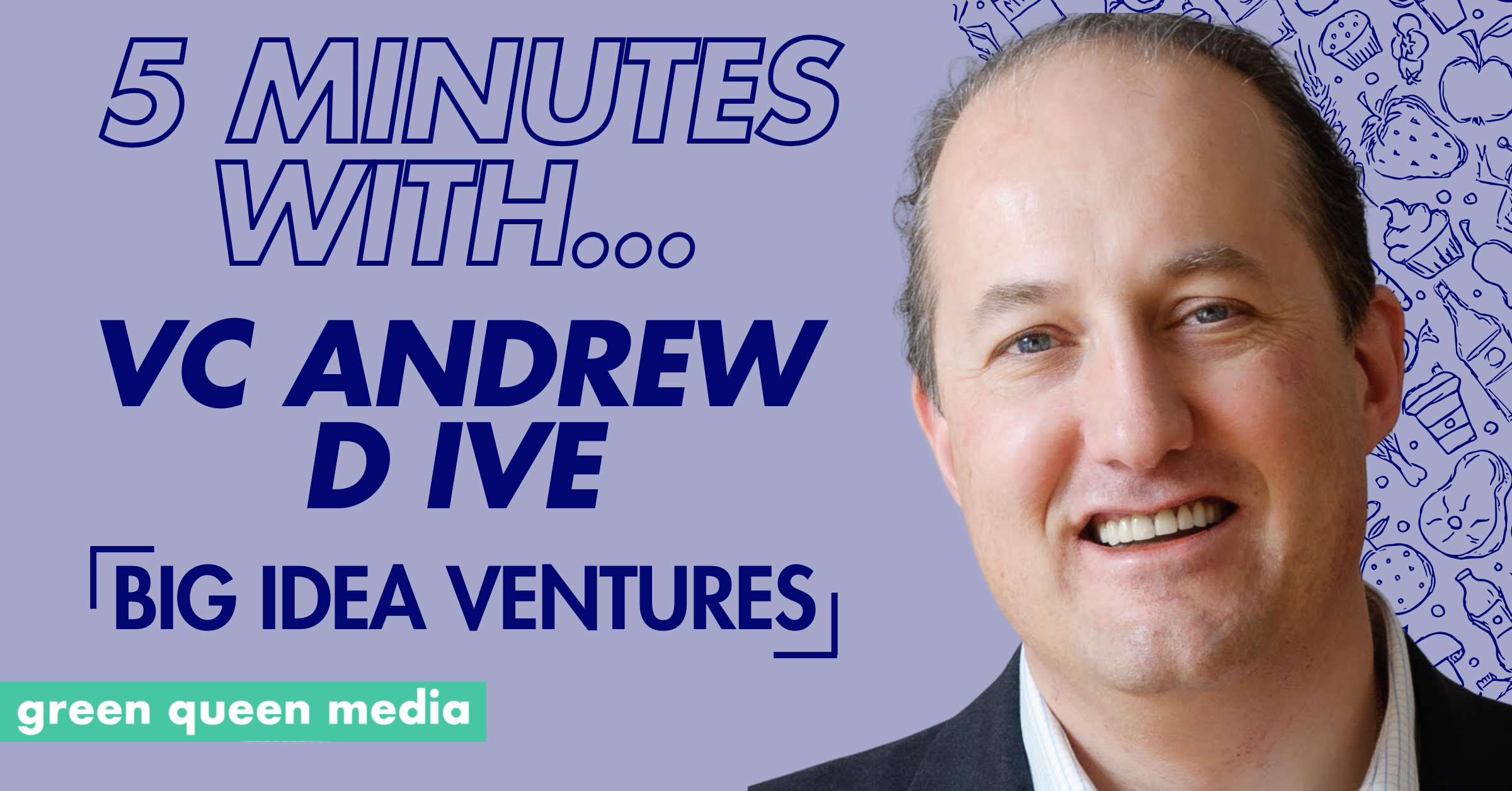 5 Minutes with A Future Food VC: Big Idea Ventures's Andrew D Ive